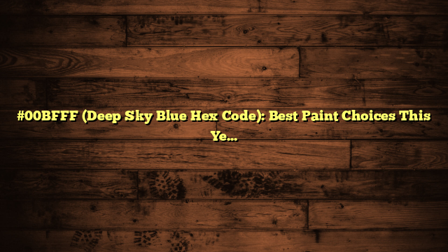 #00BFFF (Deep Sky Blue Hex Code): Best Paint Choices This Year