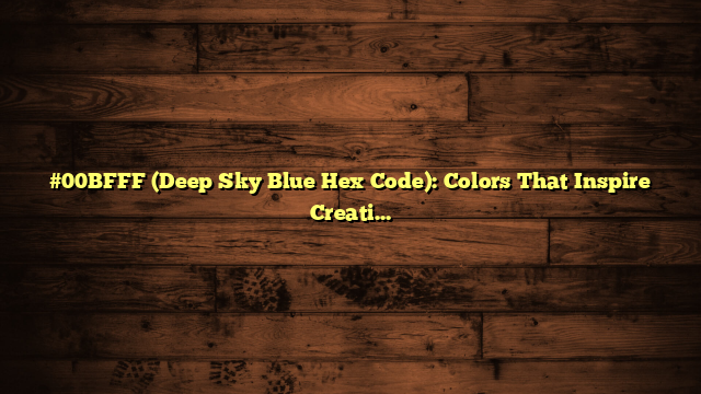 #00BFFF (Deep Sky Blue Hex Code): Colors That Inspire Creativity