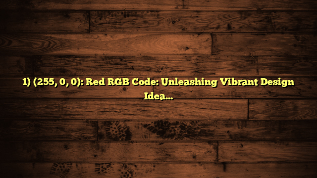 1) (255, 0, 0): Red RGB Code: Unleashing Vibrant Design Ideas