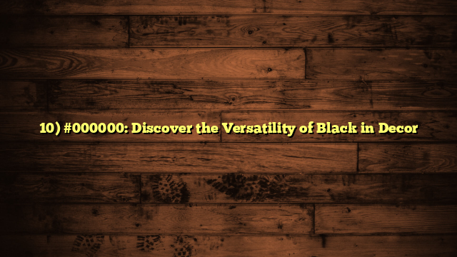 10) #000000: Discover the Versatility of Black in Decor