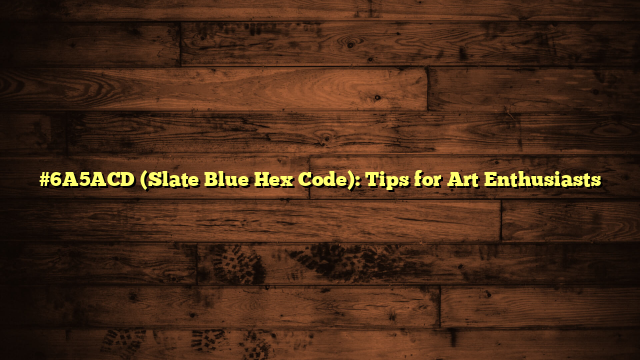 #6A5ACD (Slate Blue Hex Code): Tips for Art Enthusiasts