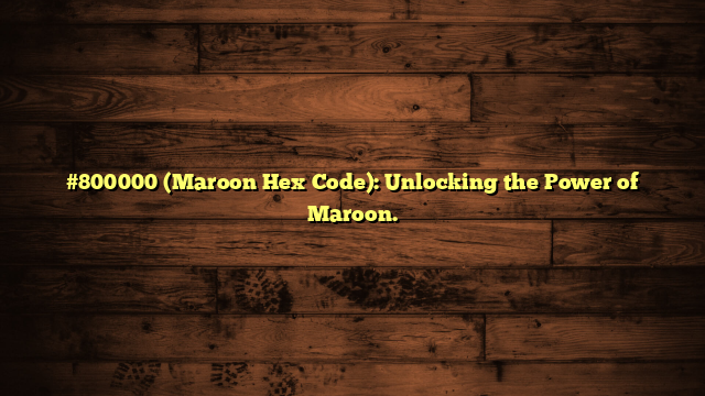 #800000 (Maroon Hex Code): Unlocking the Power of Maroon.