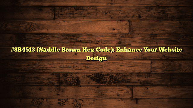 #8B4513 (Saddle Brown Hex Code): Enhance Your Website Design