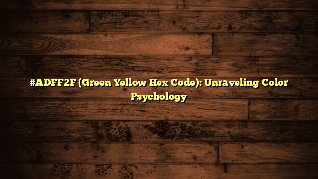 #ADFF2F (Green Yellow Hex Code): Unraveling Color Psychology