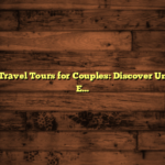 Adventure Travel Tours for Couples: Discover Unforgettable Escapes