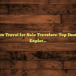 Adventure Travel for Solo Travelers: Top Destinations Explored