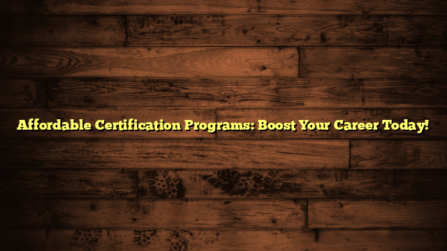 Affordable Certification Programs: Boost Your Career Today!