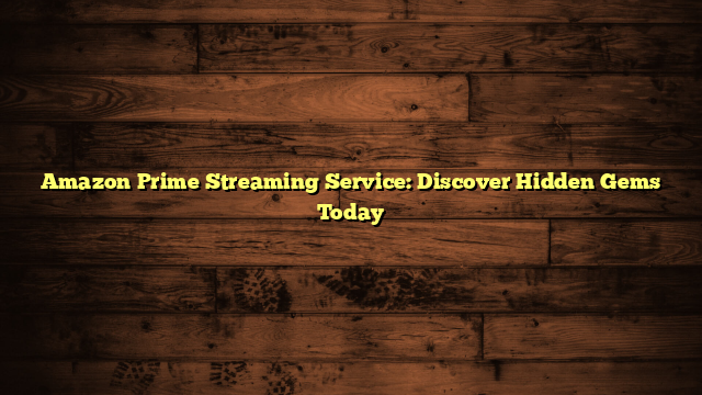 Amazon Prime Streaming Service: Discover Hidden Gems Today