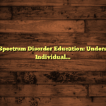 Autism Spectrum Disorder Education: Understanding Individual Needs