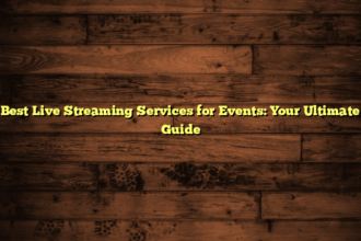 Best Live Streaming Services for Events: Your Ultimate Guide