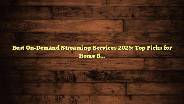 Best On-Demand Streaming Services 2025: Top Picks for Home Binging