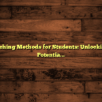 Best Teaching Methods for Students: Unlocking Their Potential