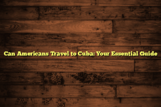 Can Americans Travel to Cuba: Your Essential Guide