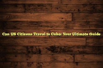 Can US Citizens Travel to Cuba: Your Ultimate Guide