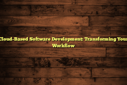 Cloud-Based Software Development: Transforming Your Workflow