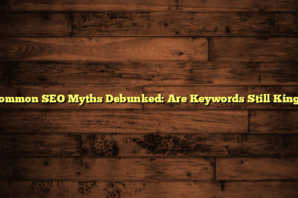 Common SEO Myths Debunked: Are Keywords Still King?