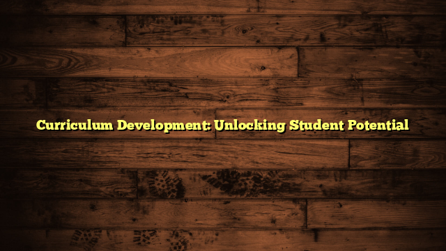 Curriculum Development: Unlocking Student Potential