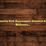 Cybersecurity Risk Assessment: Essential Steps for Businesses