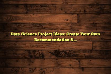 Data Science Project Ideas: Create Your Own Recommendation System