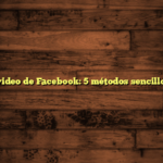 Descargar video de Facebook: 5 métodos sencillos y rápidos