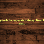 E-learning tools for corporate training: Boost Employee Skills