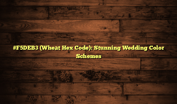 #F5DEB3 (Wheat Hex Code): Stunning Wedding Color Schemes