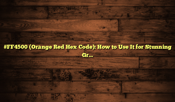 #FF4500 (Orange Red Hex Code): How to Use It for Stunning Graphics