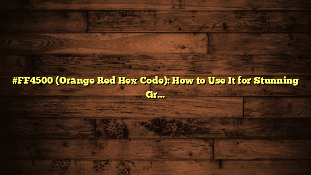 #FF4500 (Orange Red Hex Code): How to Use It for Stunning Graphics