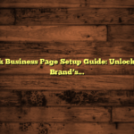 Facebook Business Page Setup Guide: Unlocking Your Brand’s Potential