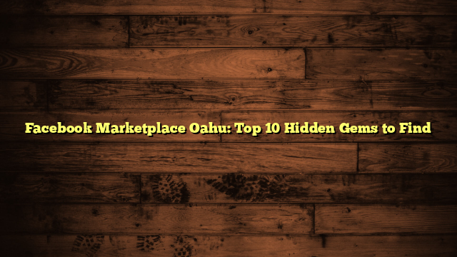 Facebook Marketplace Oahu: Top 10 Hidden Gems to Find