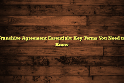 Franchise Agreement Essentials: Key Terms You Need to Know