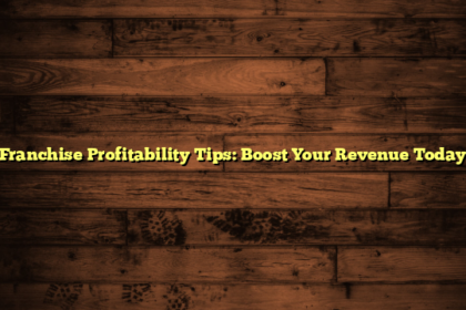 Franchise Profitability Tips: Boost Your Revenue Today