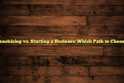 Franchising vs. Starting a Business: Which Path to Choose?