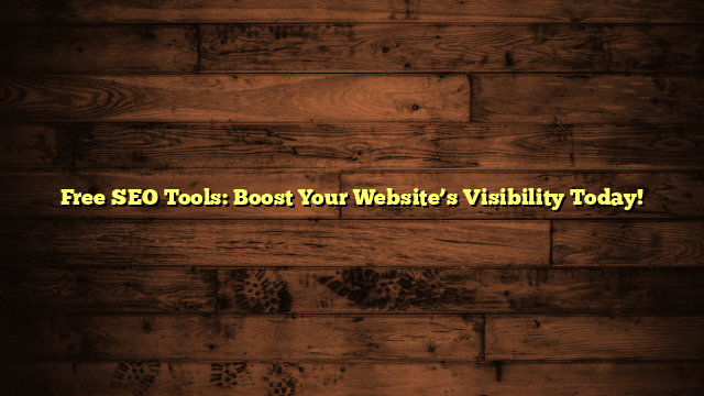 Free SEO Tools: Boost Your Website’s Visibility Today!