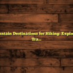 Hidden Mountain Destinations for Hiking: Explore Untamed Trails