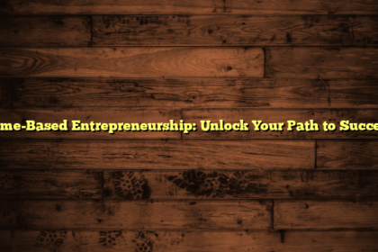 Home-Based Entrepreneurship: Unlock Your Path to Success