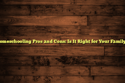 Homeschooling Pros and Cons: Is It Right for Your Family?