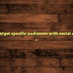 How can I target specific audiences with social media ads?: Strategies for Success