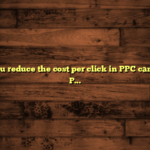 How can you reduce the cost per click in PPC campaigns?: 5 Proven Strategies