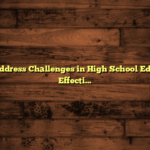 How to Address Challenges in High School Education?: Effective Strategies to Boost Student Success