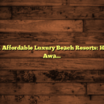 How to Find Affordable Luxury Beach Resorts: Hidden Gems Await