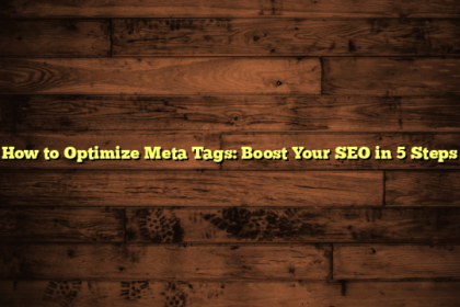 How to Optimize Meta Tags: Boost Your SEO in 5 Steps