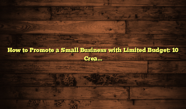 How to Promote a Small Business with Limited Budget: 10 Creative Tips