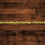 How to Raise Funding for Startups: 5 Proven Strategies