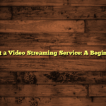 How to Start a Video Streaming Service: A Beginner’s Guide