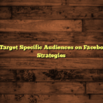 How to Target Specific Audiences on Facebook: Top Strategies