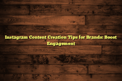 Instagram Content Creation Tips for Brands: Boost Engagement