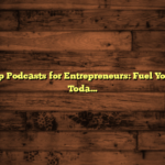 Leadership Podcasts for Entrepreneurs: Fuel Your Growth Today