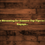 Live Video Streaming for Gamers: Top Tips to Maximize Engagement