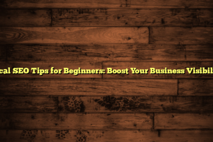 Local SEO Tips for Beginners: Boost Your Business Visibility